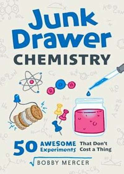 Junk Drawer Chemistry: 50 Awesome Experiments That Don't Cost a Thing, Paperback/Bobby Mercer