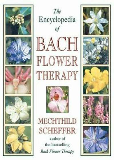 The Encyclopedia of Bach Flower Therapy, Paperback/Mechthild Scheffer