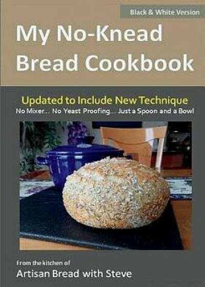 My No-Knead Bread Cookbook (B&w Version): From the Kitchen of Artisan Bread with Steve, Paperback/Steve Gamelin