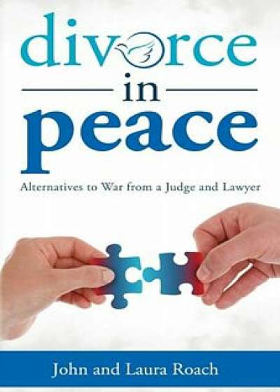 Divorce in Peace: Alternatives to War from a Judge and Lawyer, Paperback/John Roach