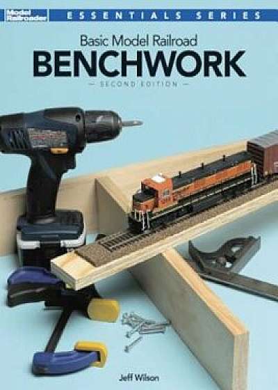 Basic Model Railroad Benchwork, 2nd Edition, Paperback/Jeff Wilson
