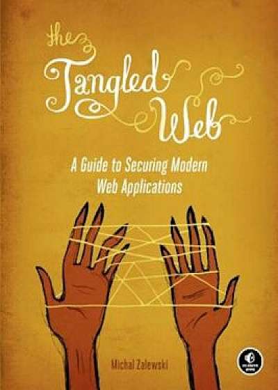 The Tangled Web: A Guide to Securing Modern Web Applications, Paperback/Michal Zalewski
