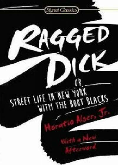 Ragged Dick: Or, Street Life in New York with the Boot Blacks/Horatio Alger