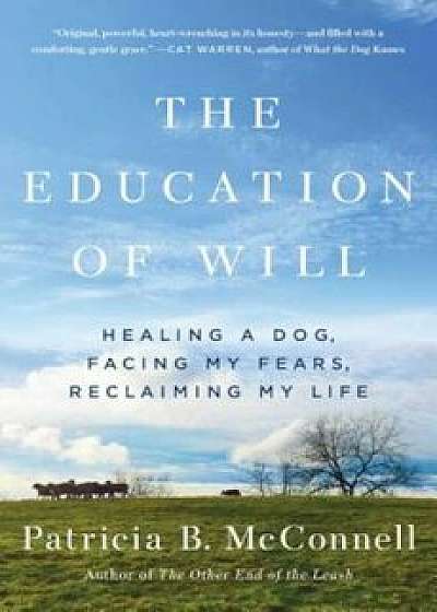 The Education of Will: Healing a Dog, Facing My Fears, Reclaiming My Life, Paperback/Patricia B. McConnell