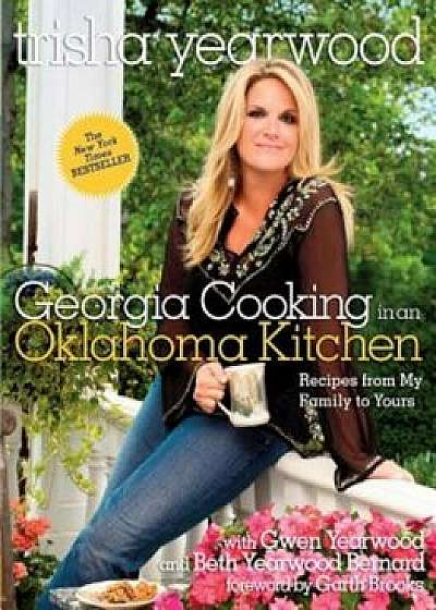 Georgia Cooking in an Oklahoma Kitchen: Recipes from My Family to Yours, Paperback/Trisha Yearwood