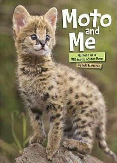 Moto and Me: My Year as a Wildcat's Foster Mom, Hardcover/Suzi Eszterhas
