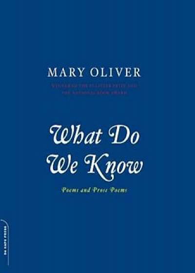 What Do We Know: Poems and Prose Poems, Paperback/Mary Oliver