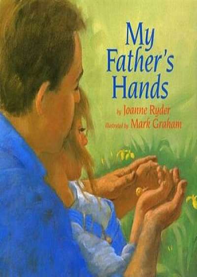 My Father's Hands, Hardcover/Joanne Ryder
