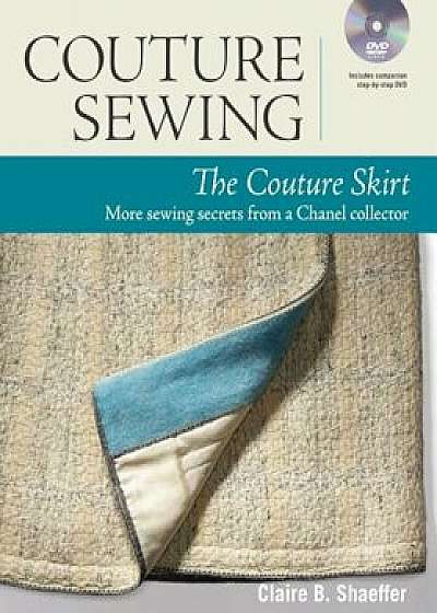 Couture Sewing: The Couture Skirt: More Sewing Secrets from a Chanel Collector, Paperback/Claire B. Shaeffer