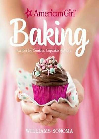 American Girl Baking: Recipes for Cookies, Cupcakes & More, Hardcover/Williams-Sonoma