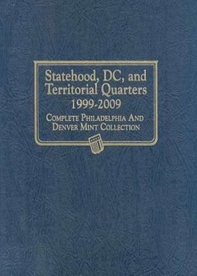Statehood, DC, and Territorial Quarters 1999-2009: Complete Philadelphia and Denver Mint Collection, Hardcover/Whitman Publishing