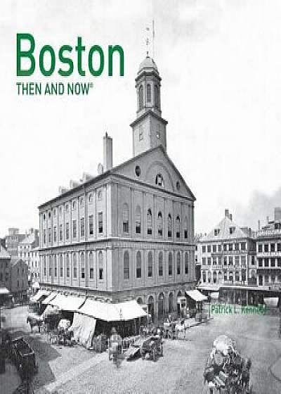 Boston Then and Now(r), Hardcover/Patrick L. Kennedy