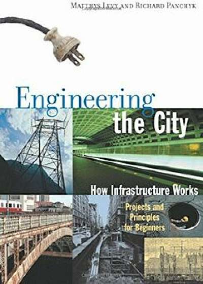 Engineering the City: How Infrastructure Works, Paperback/Matthys Levy