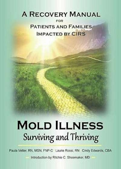 Mold Illness: Surviving and Thriving: A Recovery Manual for Patients & Families Impacted by Cirs, Paperback/Paula Vetter