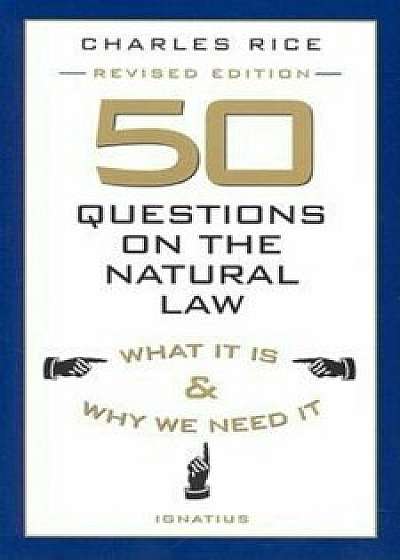 50 Questions on the Natural Law: What It Is and Why We Need It, Paperback/Charles E. Rice