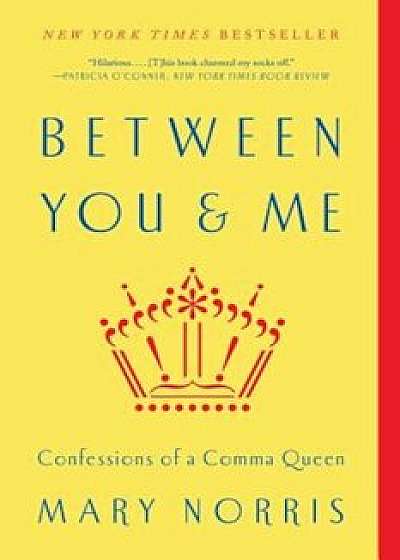 Between You & Me: Confessions of a Comma Queen, Paperback/Mary Norris