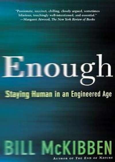 Enough: Staying Human in an Engineered Age, Paperback/Bill McKibben