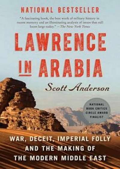 Lawrence in Arabia: War, Deceit, Imperial Folly and the Making of the Modern Middle East, Paperback/Scott Anderson