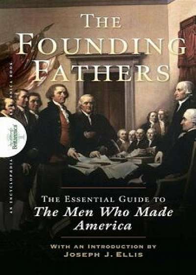 Founding Fathers: The Essential Guide to the Men Who Made America, Paperback/The Encyclopaedia Britannica