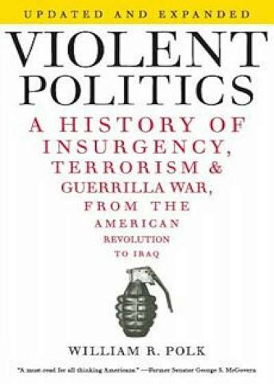 Violent Politics: A History of Insurgency, Terrorism, and Guerrilla War, from the American Revolution to Iraq, Paperback/William R. Polk