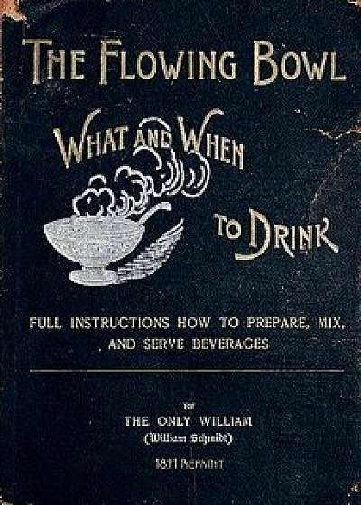 The Flowing Bowl - What and When to Drink 1891 Reprint: Full Instructions How to Prepare, Mix and Serve Beverages, Paperback/Ross Brown
