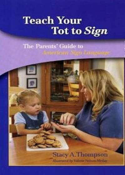 Teach Your Tot to Sign: The Parents' Guide to American Sign Language, Paperback/Stacy A. Thompson