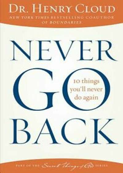 Never Go Back: 10 Things You'll Never Do Again, Paperback/Henry Cloud