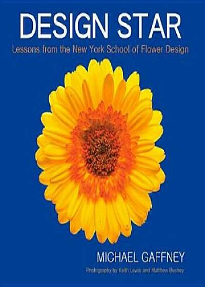 Coperta cărții Design Star: Lessons from the New York School of Flower Design, Hardcover/Michael Gaffney