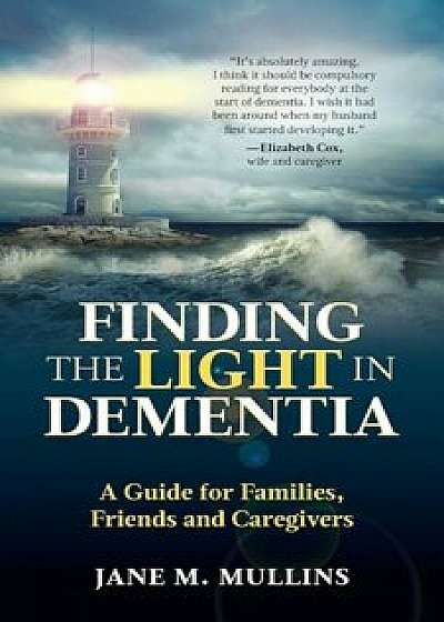 Finding the Light in Dementia: A Guide for Families, Friends and Caregivers, Paperback/Jane M. Mullins