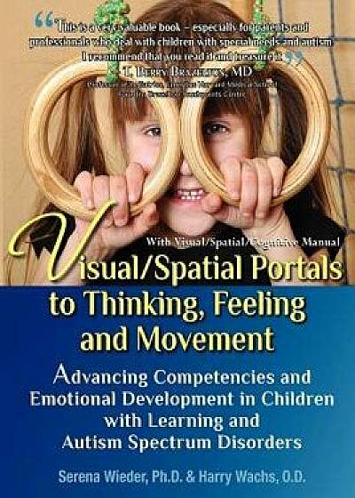 Visual/Spatial Portals to Thinking, Feeling and Movement: Advancing Competencies and Emotional Development in Children with Learning and Autism Spectr, Paperback/Serena Wieder Ph. D.