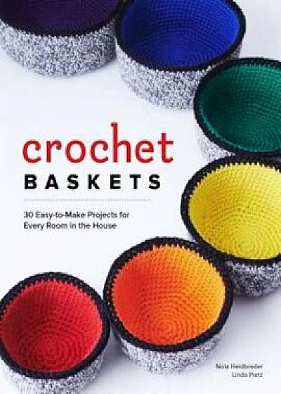 Crochet Baskets: 36 Fun, Funky, & Colorful Projects for Every Room in the House, Paperback/Nola A. Heidbreder
