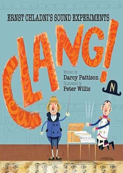 Clang!: Ernst Chladni's Sound Experiments, Hardcover/Darcy Pattison