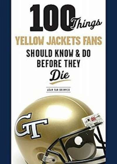 100 Things Yellow Jackets Fans Should Know & Do Before They Die, Paperback/Adam Van Brimmer