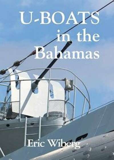 U-Boats in the Bahamas, Hardcover/Eric Wiberg