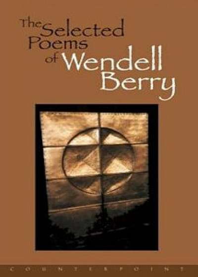 Selected Poems of Wendell Berry, Paperback/Wendell Berry