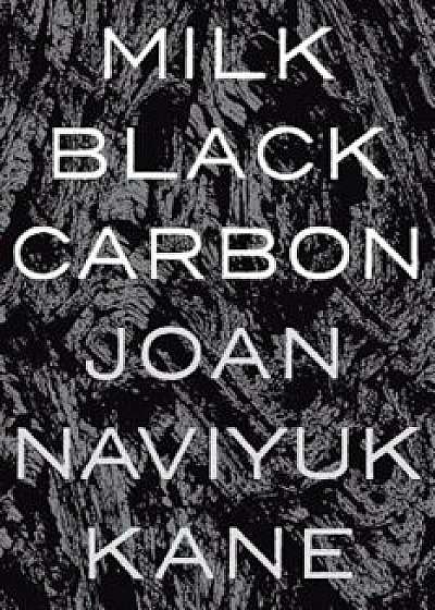 Milk Black Carbon, Paperback/Joan Naviyuk Kane