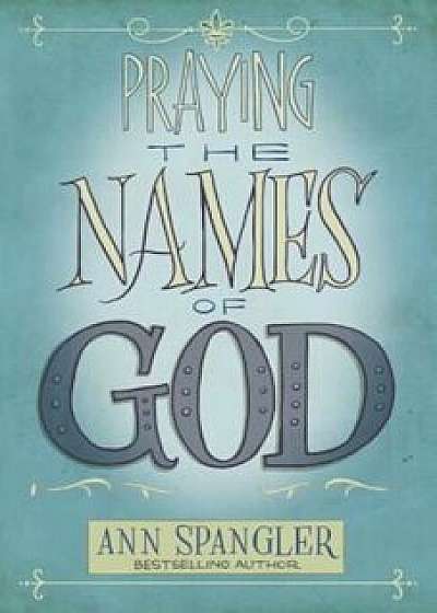 Praying the Names of God, Paperback/Ann Spangler