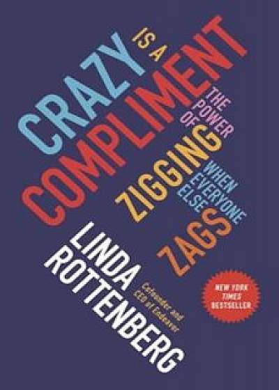 Crazy Is a Compliment: The Power of Zigging When Everyone Else Zags, Paperback/Linda Rottenberg