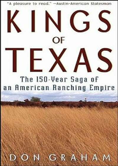 Kings of Texas: The 150-Year Saga of an American Ranching Empire, Paperback/Don Graham