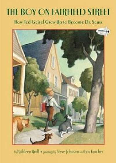 The Boy on Fairfield Street: How Ted Geisel Grew Up to Become Dr. Seuss, Paperback/Kathleen Krull