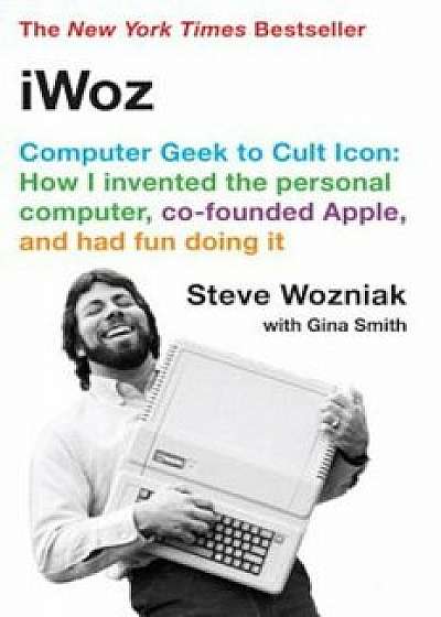 iWoz: Computer Geek to Cult Icon: How I Invented the Personal Computer, Co-Founded Apple, and Had Fun Doing It, Paperback/Steve Wozniak