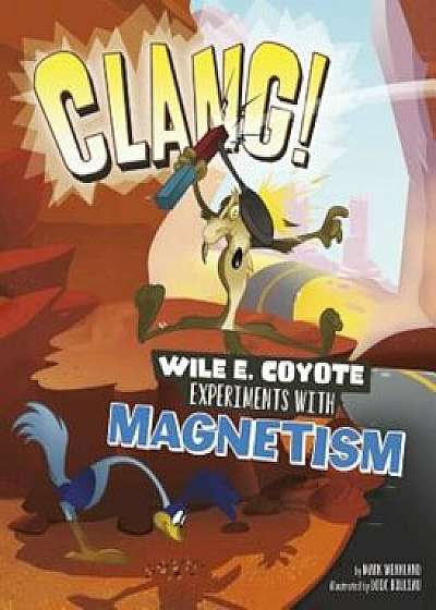 Clang!: Wile E. Coyote Experiments with Magnetism, Paperback/Mark Weakland