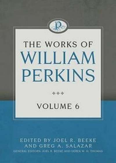 The Works of William Perkins, Volume 6, Hardcover/William Perkins