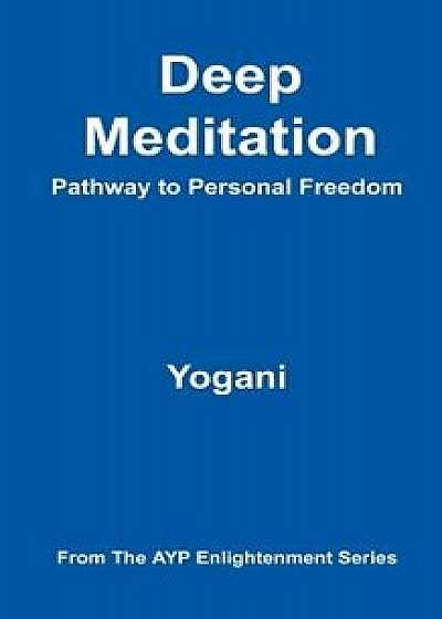 Deep Meditation - Pathway to Personal Freedom: (ayp Enlightenment Series), Paperback/Yogani