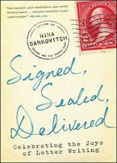 Signed, Sealed, Delivered: Celebrating the Joys of Letter Writing, Paperback/Nina Sankovitch