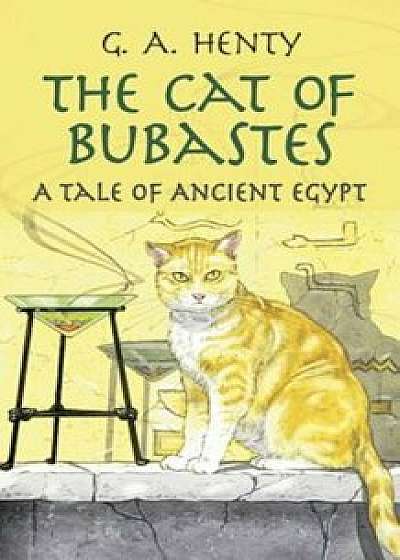 The Cat of Bubastes: A Tale of Ancient Egypt, Paperback/G. A. Henty