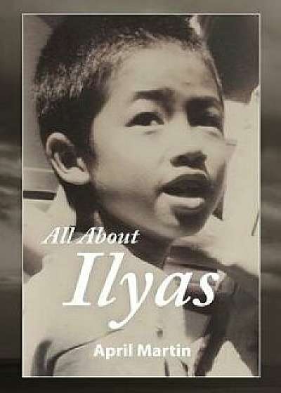 All about Ilyas: A Story about Raising a Foster Child, Paperback/April Martin