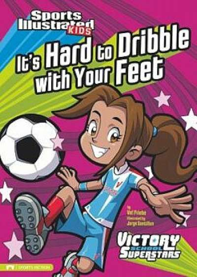 It's Hard to Dribble with Your Feet, Paperback/Val Priebe