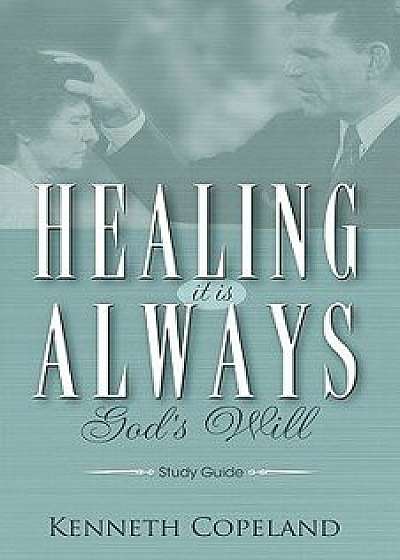 Healing It Is Always God's Will Study Guide, Paperback/Kenneth Copeland