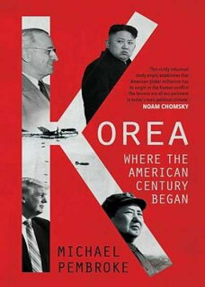 Korea: Where the American Century Began, Hardcover/Michael Pembroke